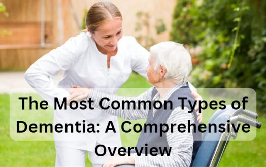 The Most Common Types of Dementia: A Comprehensive Overview