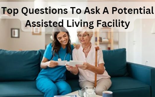 Top Questions To Ask A Potential Assisted Living Facility